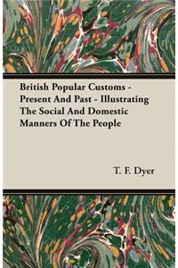 British Popular Customs - Present and Past - Illustrating the Social and Domestic Manners of the People