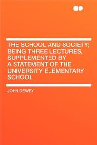 The School and Society; Being Three Lectures, Supplemented by a Statement of the University Elementary School