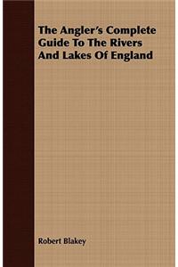 The Angler's Complete Guide to the Rivers and Lakes of England