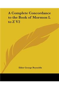 Complete Concordance to the Book of Mormon L to Z V2