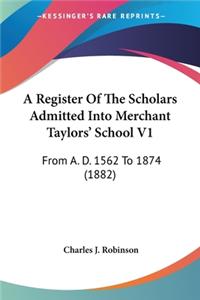 A Register Of The Scholars Admitted Into Merchant Taylors' School V1