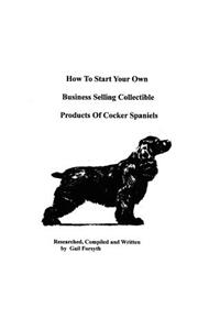 How To Start Your Own Business Selling Collectible Products Of Cocker Spaniels