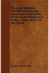The Jesuit Relations And Allied Documents - Travels And Explorations Of The Jesuit Missionaries In New France 1610-1791 Vol. XXXIII