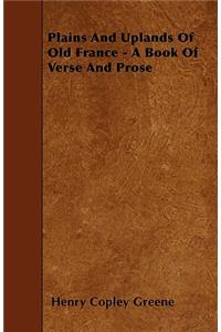 Plains And Uplands Of Old France - A Book Of Verse And Prose