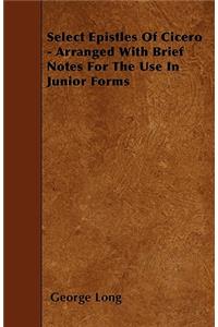 Select Epistles Of Cicero - Arranged With Brief Notes For The Use In Junior Forms