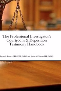 Professional Investigator's Courtroom & Deposition Testimony Handbook