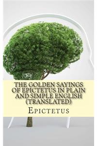 The Golden Sayings of Epictetus In Plain and Simple English (Translated)