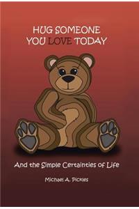 Hug Someone You Love Today