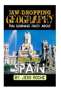 Jaw-Dropping Geography: Fun Learning Facts about Sizzling Spain: Illustrated Fun Learning for Kids