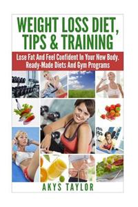 Weight Loss Diet, Tips & Training: Lose Fat and Feel Confident in Your New Body. Ready-Made Diets and Gym Programs