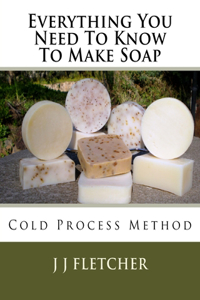 Everything You Need To Know To Make Soap