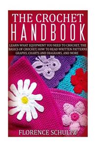 The Crochet Handbook: Learn What Equipment You Need to Crochet, the Basics of Crochet, How to Read Written Patterns, Graphs, Charts and Diagrams, and More: Learn What Equipment You Need to Crochet, the Basics of Crochet, How to Read Written Patterns, Graphs, Charts and Diagrams, and More