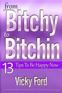 From Bitchy to Bitchin': 13 Tips to Be Happy Now