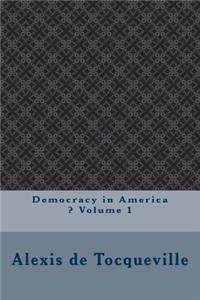 Democracy in America ? Volume 1