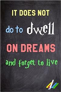 It Does Not Do to Dwell on Dreams and Forget to Live.: 6x 9 Lined Notebook Inspirational Quotes, Journal & Diary 100 Pages