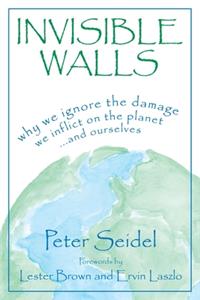 Invisible Walls: Why We Ignore the Damage We Inflict on the Planet . . . and Ourselves