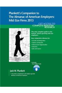 Plunkett's Companion to the Almanac of American Employers 2013: Market Research, Statistics & Trends Pertaining to America's Hottest Mid-Size Employer