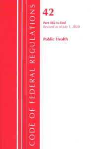 Code of Federal Regulations, Title 42 Public Health 482-End, Revised as of October 1, 2020
