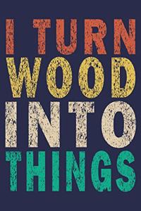 I Turn Wood Into Things