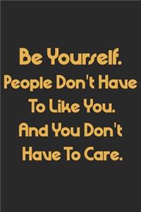 Be Yourself Notebook. People Don't Have To Like You. And You Don't Have To Care.