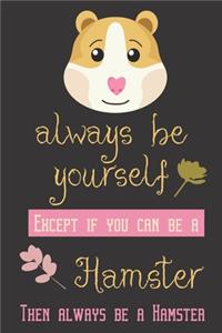 Always be yourself except if you can be a hamster then always be a hamster: Guinea pig/Hamster gifts for girls, women, and kids: cute & elegant blank Lined notebook/Journal to write in.