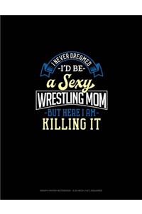 I Never Dreamed I'd Be A Sexy Wrestling Mom But Here I Am Killing It