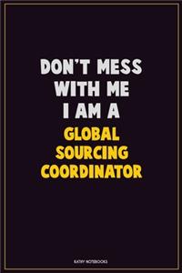 Don't Mess With Me, I Am A Global Sourcing Coordinator