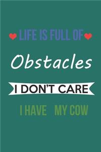 Life Is Full of Obstacles Idon't Care I Have My Cow