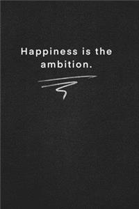 Happiness is the ambition.