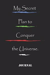 My Secret Plan to Conquer the Universe.