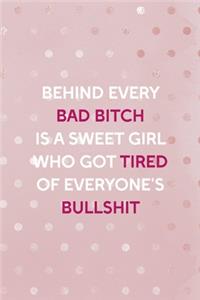 Behind Every Bad Bitch Is A Sweet Girl Who Got Tired Of Everyone's Bullshit