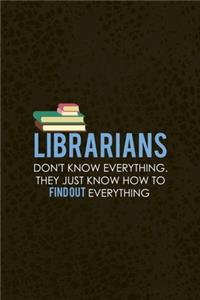 Librarians Don't Know Everything. They Just Know Hot TO find Out Everything