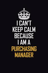 I Can't Keep Calm Because I Am A Purchasing Manager