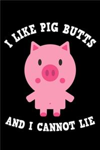 I Like Pig Butts And I Cannot Lie