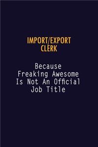 Import/Export Clerk Because Freaking Awesome is not An Official Job Title