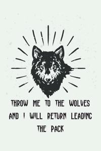 Throw Me To The Wolves And I Will Return Leading The Pack