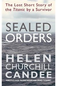 Sealed Orders: A Lost Short Story of the Titanic by a Survivor