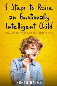 5 Steps to Raise an Emotionally Intelligent Child