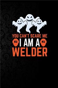 You Can't Scare Me I'm a welder