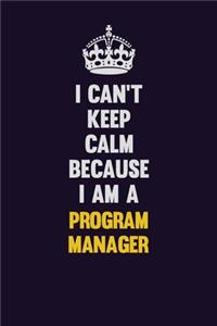 I Can't Keep Calm Because I Am A Program Manager