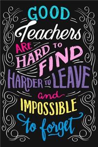 Good Teachers Are Hard to Find, Harder to Leave And impossible To Forget