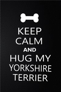 Keep Calm And Hug My Yorkshire terrier