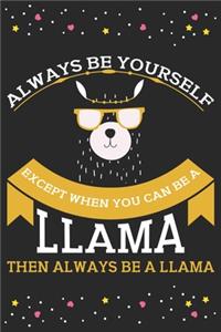 Always be yourself expect when you can be a llama then always be a llama