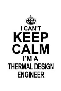 I Can't Keep Calm I'm A Thermal Design Engineer: Awesome Thermal Design Engineer Notebook, Journal Gift, Diary, Doodle Gift or Notebook - 6 x 9 Compact Size- 109 Blank Lined Pages