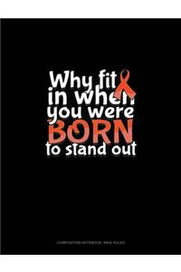 Why Fit In When You Were Born To Stand Out
