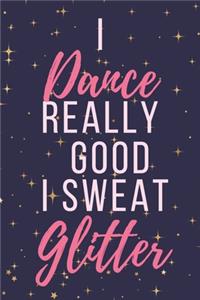 I Dance REALLY GOOD. I SWEAT glitter.