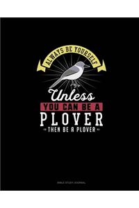 Always Be Yourself Unless You Can Be A Plover Then Be A Plover
