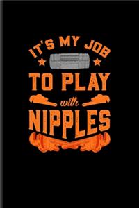 It's My Job To Play With Nipples