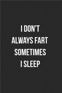 I Don't Always Fart Sometimes I Sleep