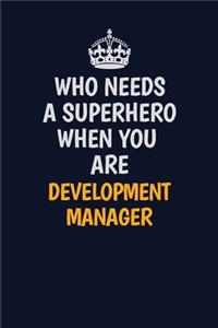 Who Needs A Superhero When You Are Development Manager: Career journal, notebook and writing journal for encouraging men, women and kids. A framework for building your career.